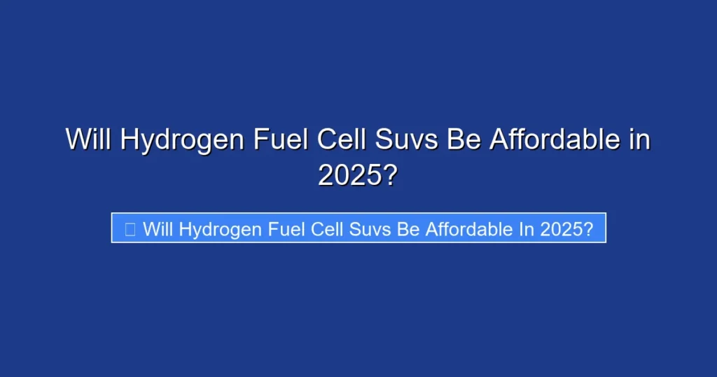 Will Hydrogen Fuel Cell Suvs Be Affordable in 2025?